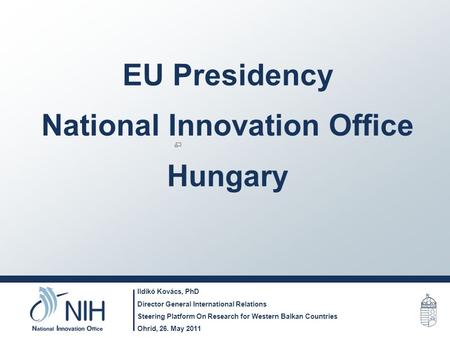 EU Presidency National Innovation Office Hungary Ildikó Kovács, PhD Director General International Relations Steering Platform On Research for Western.