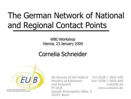 EU-Bureau of the Federal Ministry of Education and Research PT-DLR Joseph-Schumpeter-Allee 1 53227 Bonn Tel: 0228 / 3821-630 Fax: 0228 / 3821-649