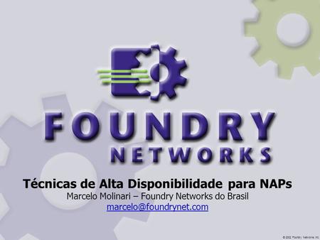 Técnicas de Alta Disponibilidade para NAPs Marcelo Molinari – Foundry Networks do Brasil marcelo@foundrynet.com © 2002 Foundry Networks, Inc.