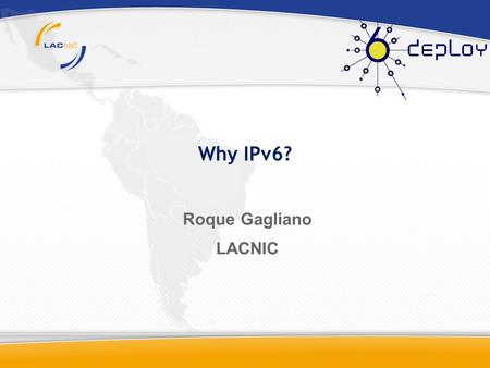 Why IPv6? Roque Gagliano LACNIC.