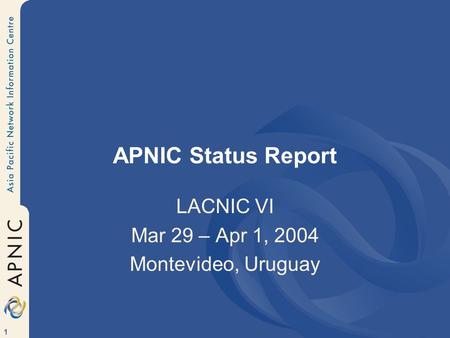 1 APNIC Status Report LACNIC VI Mar 29 – Apr 1, 2004 Montevideo, Uruguay.