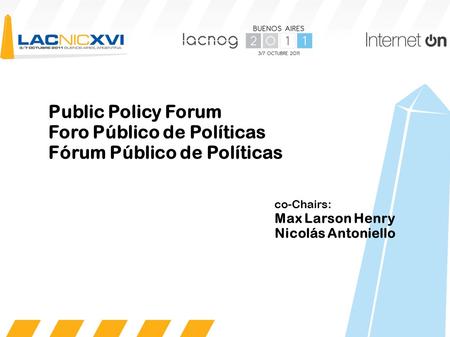 Public Policy Forum Foro Público de Políticas Fórum Público de Políticas co-Chairs: Max Larson Henry Nicolás Antoniello.