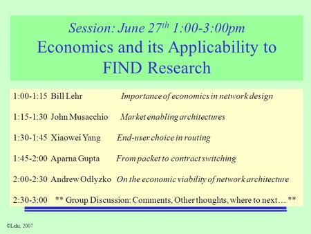 ©Lehr, 2007 Session: June 27 th 1:00-3:00pm Economics and its Applicability to FIND Research 1:00-1:15 Bill Lehr Importance of economics in network design.