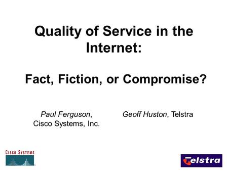 Quality of Service in the Internet: Fact, Fiction, or Compromise? Paul Ferguson, Cisco Systems, Inc. Geoff Huston, Telstra.