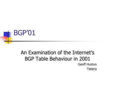 BGP01 An Examination of the Internets BGP Table Behaviour in 2001 Geoff Huston Telstra.