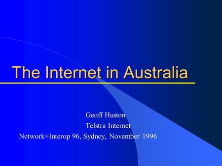 The Internet in Australia Geoff Huston Telstra Internet Network+Interop 96, Sydney, November 1996.