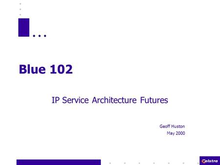 Blue 102 IP Service Architecture Futures Geoff Huston May 2000.