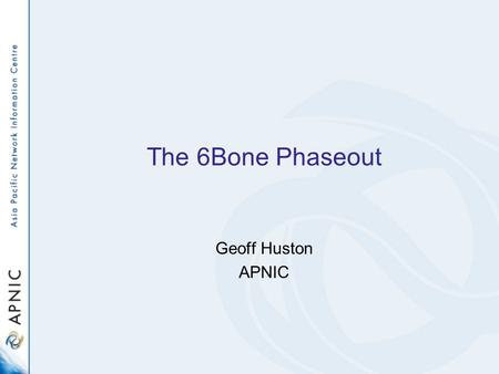 The 6Bone Phaseout Geoff Huston APNIC. IPv6 Route Table Size: 2003-2006 IXP More Specifics Ghost Route removal 6Bone Removal.