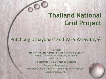 Thailand National Grid Project Putchong Uthayopas 1 and Vara Varavithya 2 1 Director High Performance Computing and Networking Center Kasetsart University,