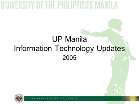 UP Manila Information Technology Updates 2005. Highlights Bandwidth Estimated number of computers connected to the network Computer to Student Ratio Bandwidth.