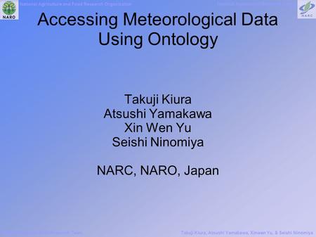 National Agriculture and Food Research Organization National Agricultural Research Center Data Mining and GRID Research TeamTakuji Kiura, Atsushi Yamakawa,