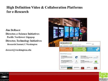 Jim DeRoest Director, e-Science Initiatives Pacific Northwest Gigapop Director, Technology Initiatives ResearchChannel, U Washington