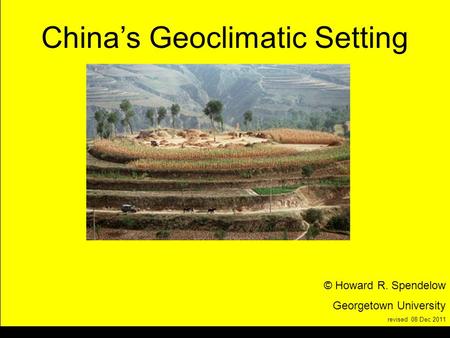 Title Chinas Geoclimatic Setting © Howard R. Spendelow Georgetown University revised 08 Dec 2011.