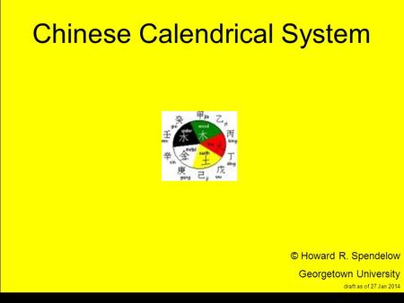 Title Chinese Calendrical System © Howard R. Spendelow Georgetown University draft as of 27 Jan 2014.