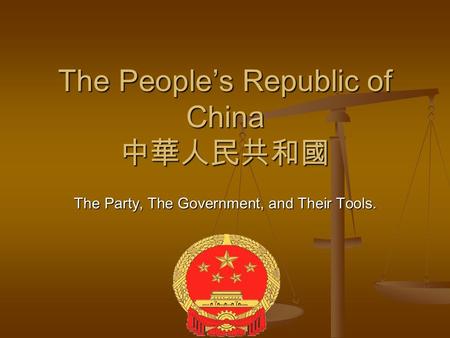 The Peoples Republic of China The Peoples Republic of China The Party, The Government, and Their Tools.