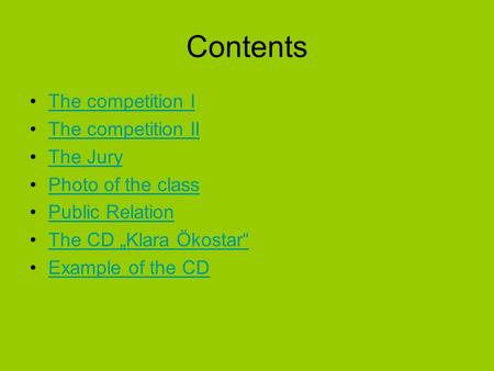 Contents The competition I The competition II The Jury Photo of the class Public Relation The CD Klara Ökostar Example of the CD.