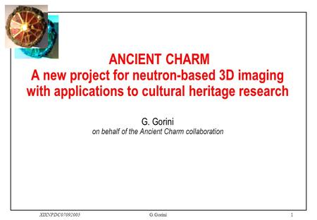 1XIXNPDC07092005G.Gorini ANCIENT CHARM A new project for neutron-based 3D imaging with applications to cultural heritage research G. Gorini on behalf.