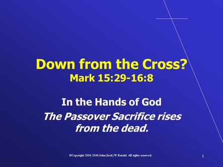 ©Copyright 2004-2046 John (Jack) W Rendel. All rights reserved. 1 In the Hands of God The Passover Sacrifice rises from the dead. Down from the Cross?