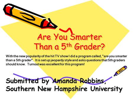 Are You Smarter Than a 5 th Grader? With the new popularity of the hit TV show I did a program called, are you smarter than a 5th grader. It is set up.