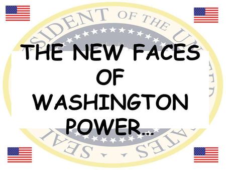 THE NEW FACES OF WASHINGTON POWER…. The President: Barack Obama (44 th president of the U.S.) Preserves, protects, and defends the Constitution of the.