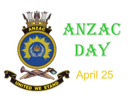 April 25 ANZAC DAY. What is ANZAC? ANZAC = Australia and New Zealand Army Corps.