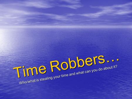 Time Robbers Time robbers steal valuable time away from us. Some of these time robbers are imposed upon us by others. These types of time robbers can.