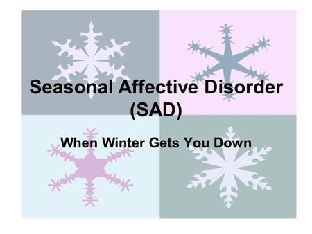 Seasonal Affective Disorder (SAD) When Winter Gets You Down.