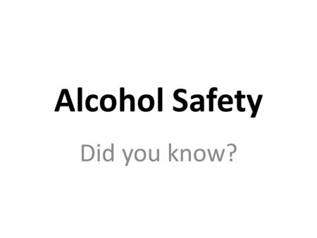 Alcohol Safety Did you know?. 12 Ounces of beer. What is one drink? 8 Ounces of malt liquor. 5 Ounces of wine. 1.5 Ounces or a shot of 80 proof liquor.