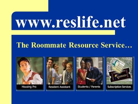 Www.reslife.net The Roommate Resource Service…. Provides… The Parent Education Module Educating parents on the typical university response to a roommate.