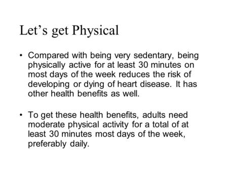 Lets get Physical Compared with being very sedentary, being physically active for at least 30 minutes on most days of the week reduces the risk of developing.