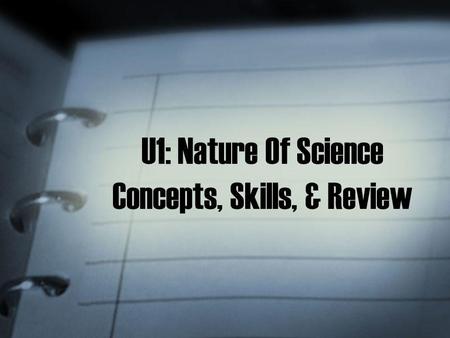 U1: Nature Of Science Concepts, Skills, & Review.