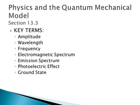 Physics and the Quantum Mechanical Model Section 13.3