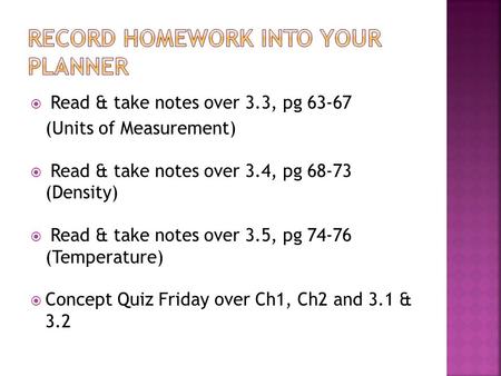 Read & take notes over 3.3, pg 63-67 (Units of Measurement) Read & take notes over 3.4, pg 68-73 (Density) Read & take notes over 3.5, pg 74-76 (Temperature)