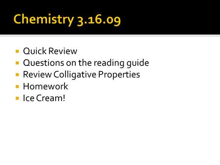 Quick Review Questions on the reading guide Review Colligative Properties Homework Ice Cream!