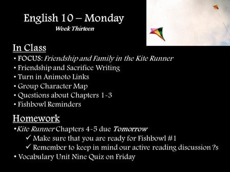 English 10 – Monday Week Thirteen In Class FOCUS: Friendship and Family in the Kite Runner Friendship and Sacrifice Writing Turn in Animoto Links Group.