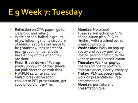 E 9 Week 7: Tuesday Reflection on CTW paper- go to class blog and reflect Write a school ballad in groups of 3-4 following rhyme structure of abab or.