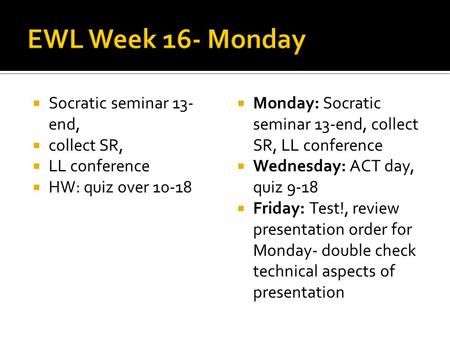 Socratic seminar 13- end, collect SR, LL conference HW: quiz over 10-18 Monday: Socratic seminar 13-end, collect SR, LL conference Wednesday: ACT day,