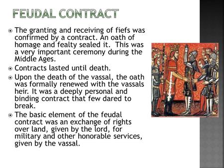 The granting and receiving of fiefs was confirmed by a contract. An oath of homage and fealty sealed it. This was a very important ceremony during the.