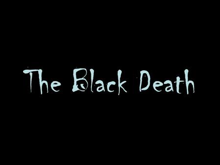 The Black Death.