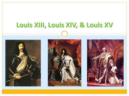 Louis XIII, Louis XIV, & Louis XV