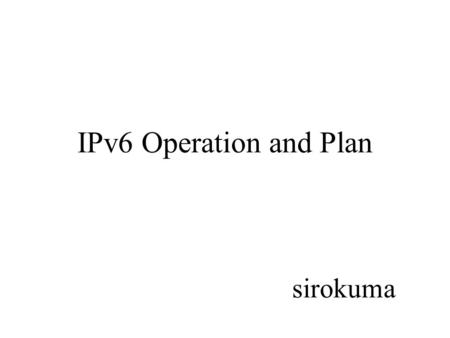 IPv6 Operation and Plan sirokuma. Presentate … 1.Why we use sTLA (new Address Space)? 2.Status 3.Tommrow Agenda 4.Contributing Promotion of IPv6 in Asia.