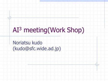 Noriatsu kudo (kudo@sfc.wide.ad.jp) AI3 meeting(Work Shop) Noriatsu kudo (kudo@sfc.wide.ad.jp)