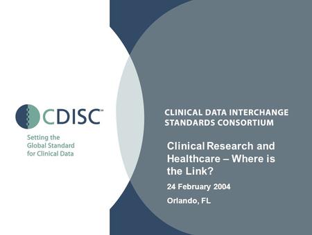 Clinical Research and Healthcare – Where is the Link? 24 February 2004 Orlando, FL.