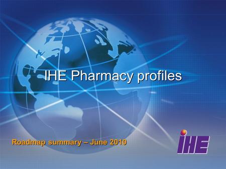 IHE Pharmacy profiles Roadmap summary – June 2010.