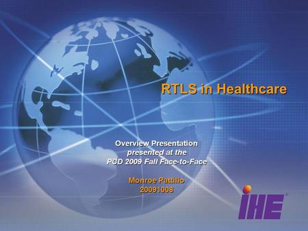 RTLS in Healthcare Overview Presentation presented at the PCD 2009 Fall Face-to-Face Monroe Pattillo 20091008.