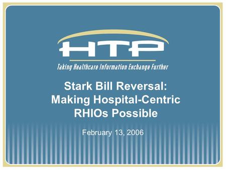 Stark Bill Reversal: Making Hospital-Centric RHIOs Possible February 13, 2006.