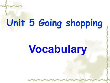 Unit 5 Going shopping Vocabulary. Translation Can I help you? What are you looking for? stickers of Huanghe Football Team just a minute What can I do.