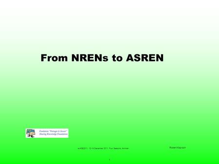 E-AGE2011, 12-14 December 2011, Four Seasons, Amman. Robert Klapisch 1 From NRENs to ASREN.