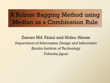 A Robust Bagging Method using Median as a Combination Rule Zaman Md. Faisal and Hideo Hirose Department of Information Design and Informatics Kyushu Institute.