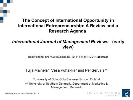 Tuija Mainela and Vesa Puhakka, 20.11.2011 The Concept of International Opportunity in International Entrepreneurship: A Review and a Research Agenda International.